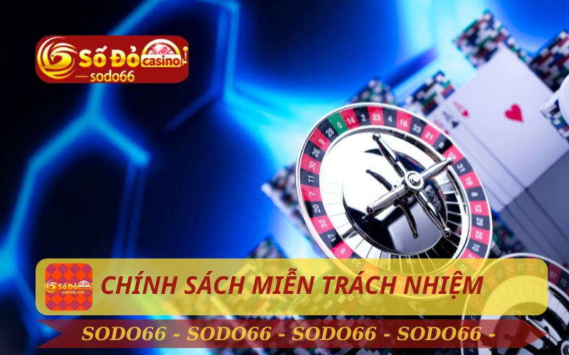 CHÍNH SÁCH MIỄN TRỪ TRÁCH NHIỆM TRÊN SODO66