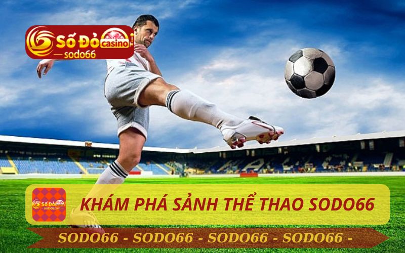 KHÁM PHÁ SẢNH THỂ THAO SODO66